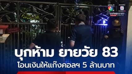 บุกห้าม ยายวัย 83 โอนเงินให้แก๊งคอลฯ 5 ล้าน แต่ยายไม่ฟัง ฟ้องมิจฉาชีพว่าตำรวจมากวน 