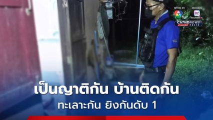เป็นญาติกัน บ้านติดกัน มีเรื่องทะเลาะกัน ก่อนที่ชายวัย 60 ปี จะถือปืนยิง หนุ่มวัย 35 ปี ดับคาประตูหลังบ้าน
