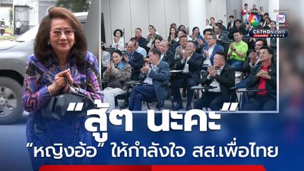 “หญิงอ้อ” เข้าพรรคเพื่อไทยให้กำลังใจ สส. บอก “สู้ๆ นะคะ”