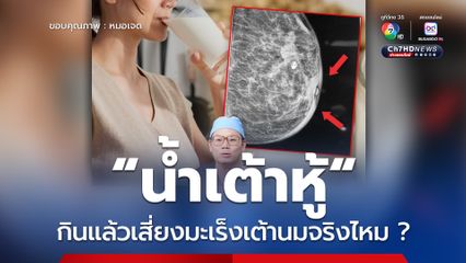 หมอเจดโพสต์คลายข้อสงสัย น้ำเต้าหู้ กินแล้วเสี่ยงมะเร็งเต้านมจริงไหม?
