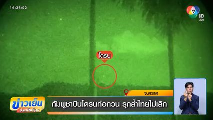 กัมพูชาบินโดรนก่อกวน รุกล้ำไทยไม่เลิก จ.ตราด