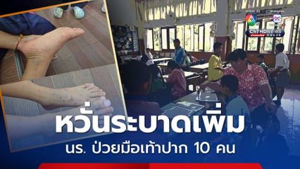 หวั่นระบาดเพิ่ม พบนักเรียนป่วยเป็นโรคมือเท้าปากกว่า 10 คน