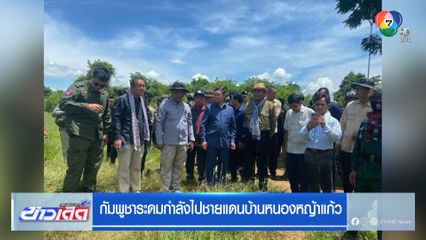 กัมพูชาระดมกำลังไปชายแดนบ้านหนองหญ้าแก้ว