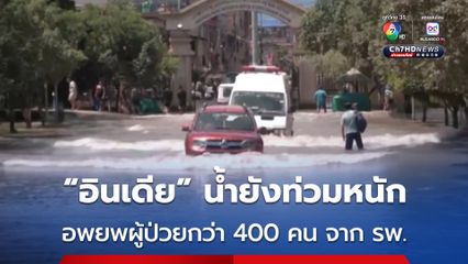 “อินเดีย” อพยพผู้ป่วยกว่า 400 คน หลังสถานการณ์น้ำท่วมหนักยังไม่คลี่คลาย