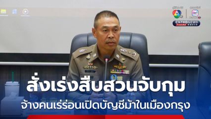 ผบช.น. สั่งเร่งสืบสวนจับกุม จ้างคนเร่ร่อนเปิดบัญชีม้าในเมืองกรุง