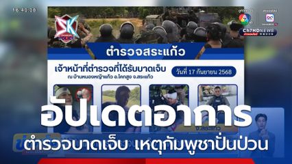 อัปเดตอาการตำรวจบาดเจ็บ เหตุบ้านหนองหญ้าแก้ว จ.สระแก้ว