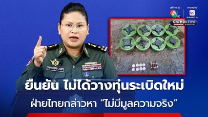 กัมพูชา ยืนยันไม่ได้วางทุ่นระเบิดใหม่ โวยฝ่ายไทยกล่าวหาโดยไม่มีมูลความจริง