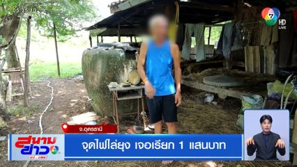 จุดไฟไล่ยุง เจอเรียก 1 แสนบาท จ.อุดรธานี