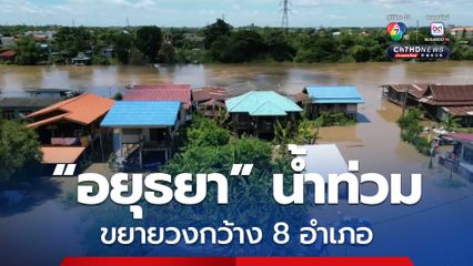 ยังวิกฤต! น้ำท่วมอยุธยา ขยายวงกล้าง 8 อำเภอ แม่น้ำป่าสักเพิ่มการระบายต้องเฝ้าระวัง