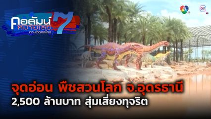 คอลัมน์หมายเลข 7 : จุดอ่อน พืชสวนโลก จ.อุดรธานี 2,500 ล้านบาท สุ่มเสี่ยงทุจริต