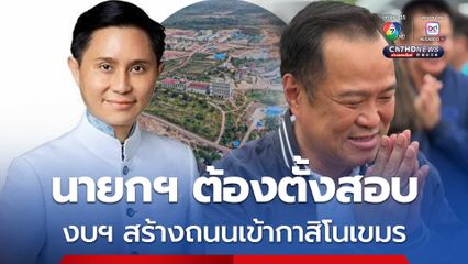 "ปานเทพ" จี้นายกฯ ต้องตั้งสอบย้อนหลัง งบฯ สร้างถนนเข้ากาสิโนเขมร