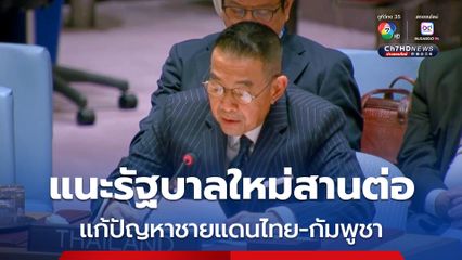 มาริษ แนะรัฐบาลใหม่เร่งสานต่อแก้ปัญหาชายแดนไทย-กัมพูชา