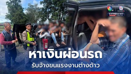 ไล่ล่าขบวนการขนแรงงานต่างด้าว อ้างหาเงินค่าผ่อนรถ