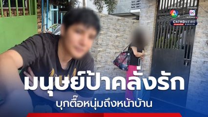 หนุ่มผวา มนุษย์ป้าคลั่งรัก บุกตามตื๊อถึงหน้าบ้านถึง 3 ครั้ง อ้างหล่ออยากมีลูกด้วย