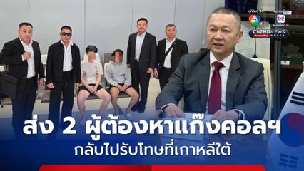 ส่ง 2 ผู้ต้องหาแก๊งคอลเซนเตอร์ กลับไปรับโทษที่เกาหลีใต้