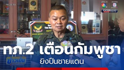 ทภ.2 เตือนกัมพูชายิงปืนชายแดน จ.ศรีสะเกษ