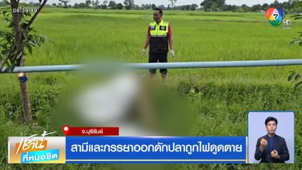 สามีและภรรยาออกดักปลาถูกไฟดูดตาย จ.บุรีรัมย์