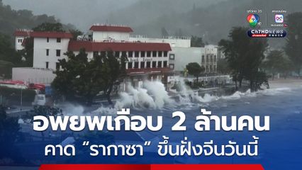 คาดซูเปอร์ไต้ฝุ่น “รากาซา” ขึ้นฝั่งจีนวันนี้ ทางการสั่งอพยพเกือบ 2 ล้านคน เตรียมรับมือ