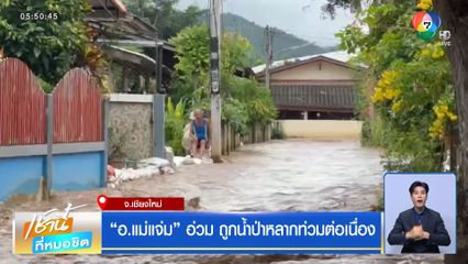 “อ.แม่แจ่ม” อ่วม ถูกน้ำป่าหลากท่วมต่อเนื่อง