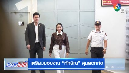 เตรียมมอบงาน ทักษิณ คุมลอกท่อ
