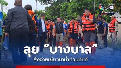 อนุทิน ลุย บางบาล สั่งจ่ายเยียวยาน้ำท่วมทันทีหลังแถลงนโยบาย 