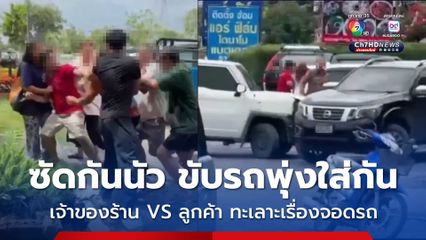 ศึกเจ้าของร้านอาหารกับลูกค้า มีปัญหาเรื่องจอดรถ ก่อนมีปากเสียง ชกช่อยชุลมุน ขับรถพุ่งชนกัน
