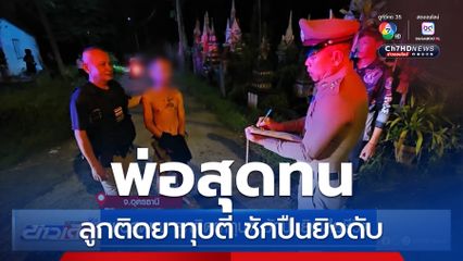 พ่อสุดทน ลูกติดยาทุบตี ชักปืนยิงเสียชีวิต