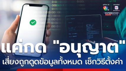 แค่กดอนุญาต เสี่ยงถูกดูดข้อมูล ตร.แนะวิธีตั้งค่าความปลอดภัย