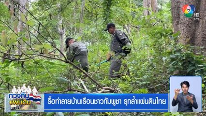 รื้อทำลายบ้านเรือนชาวกัมพูชา รุกล้ำแผ่นดินไทย