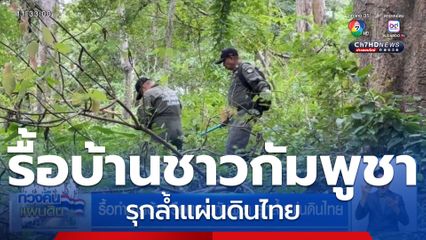 รื้อทำลายบ้านเรือนชาวกัมพูชา รุกล้ำแผ่นดินไทย