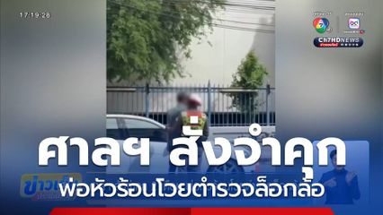 ศาลฯ สั่งจำคุก 2 เดือน พ่อหัวร้อนโวยตำรวจล็อกล้อ