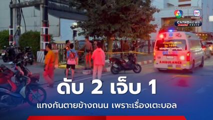 ดับ 2 เจ็บ 1 แทงกันตายข้างถนน เพราะเรื่องเตะบอล