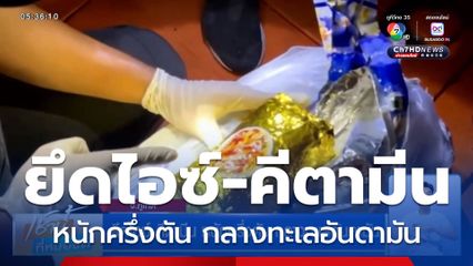 ยึดไอซ์-คีตามีน หนักครึ่งตัน กลางทะเลอันดามัน