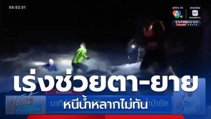 นาทีกู้ภัย เร่งช่วยตา-ยาย หนีน้ำหลากไม่ทัน