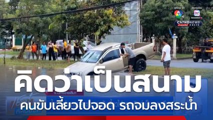 น้ำท่วมทำรถจมสระน้ำ คนขับเลี้ยวไปจอด คิดว่าเป็นสนามกีฬา