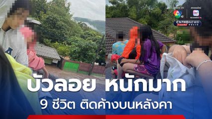บัวลอยหนักมาก บ้านนากล่ำ อ.น้ำปาด อุตรดิตถ์ 9 ชีวิต ติดค้างบนหลังคา