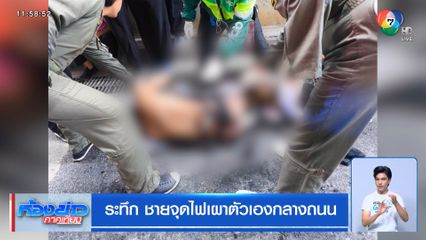 ระทึก ชายจุดไฟเผาตัวเองกลางถนน
