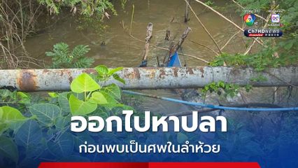 ยายวัย 74 ปี ออกไปหาปลาช่วงน้ำหลาก ก่อนพบเป็นศพในลำห้วย