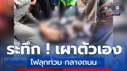 ระทึก ชายจุดไฟเผาตัวเองกลางถนน