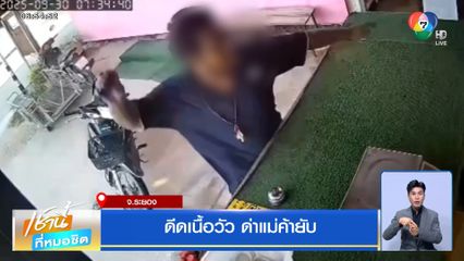 ดีดเนื้อวัว ด่าแม่ค้ายับ จ.ระยอง