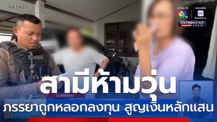 สามีห้ามวุ่น ภรรยาถูกหลอกลงทุน สูญเงินหลายแสนบาท