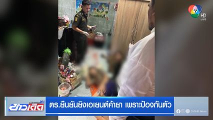 ตร.ยืนยันยิงเอเยนต์ค้ายา เพราะป้องกันตัว