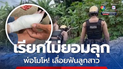 พ่อโมโหลูกสาว เรียกไม่ยอมลุก! คว้าเลื่อยฟันบาดเจ็บสาหัส