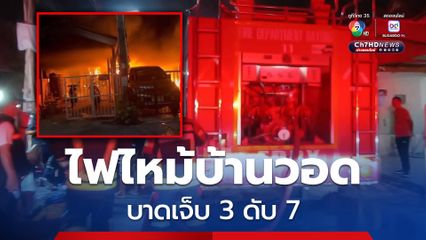 ไฟไหม้บ้าน จ.ระยอง เสียชีวิต 7 คน บาดเจ็บ 3 คน เจ้าหน้าที่อยู่ระหว่างตรวจสอบหาสาเหตุ