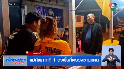 แม่ทัพภาคที่ 1 ลงพื้นที่ตรวจชายแดน