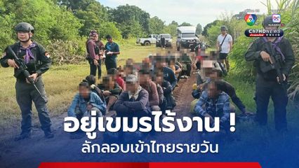 เขมรไม่มีงานให้ทำ ลักลอบเข้าไทยบริเวณชายแดนสระแก้ว