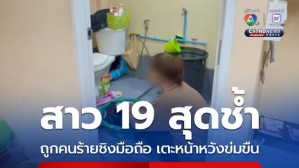 สาว 19 สุดช้ำ ถูกคนร้ายชิงมือถือ เตะหน้าหวังข่มขืน