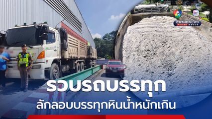 จับกุมรถบรรทุกลักลอบบรรทุกหินน้ำหนักเกินกว่าที่กฎหมายกำหนดถึง 21.8 ตัน