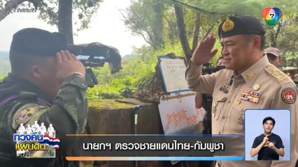 นายกฯ ตรวจชายแดนไทย-กัมพูชา