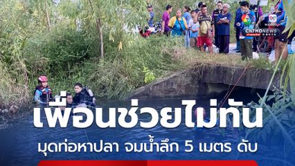 เพื่อนช่วยไม่ทัน มุดท่อหาปลา จมน้ำลึก 5 เมตร ดับ